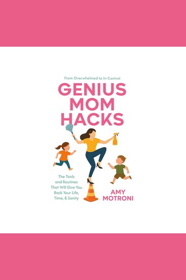 Genius Mom Hacks - The Tools and Routines That Will Give You Back Your Life Time & Sanity - cover