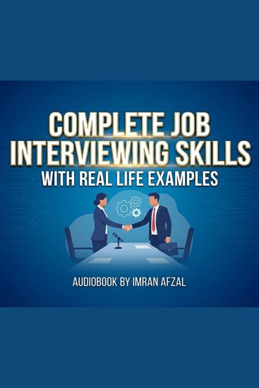 Complete Job Interviewing Skills with real life examples - A Complete Guide to Ace the Job Interview Successfully - cover
