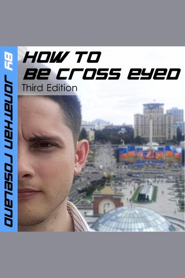 How To Be Cross Eyed - Thriving Despite Your Physical Imperfection— a mémoire and lifehacking manifesto - cover