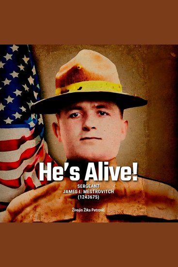 He’s Alive! - SERGEANT JAMES I MESTROVITCH (1243675) - cover