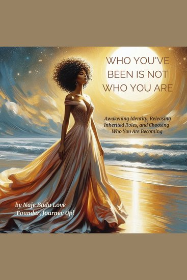 Who You've Been Is Not Who You Are - Awakening Identity Releasing Inherited Roles and Choosing Who You Are Becoming - cover