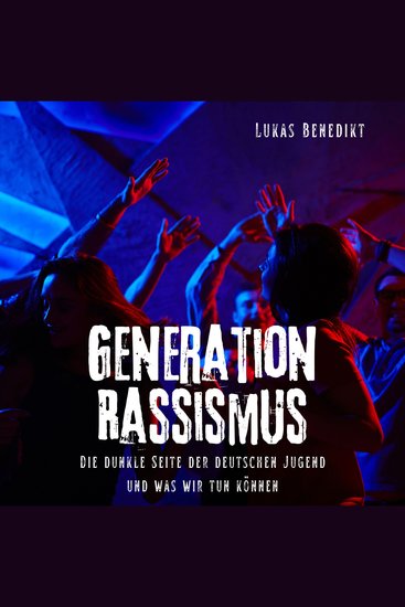 Generation Rassismus - Die dunkle Seite der deutschen Jugend und was wir tun können - cover