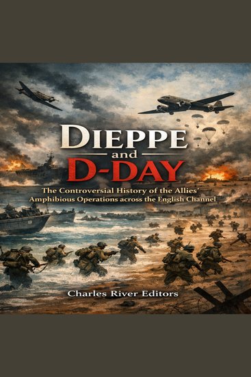 Dieppe and D-Day: The Controversial History of the Allies’ Amphibious Operations across the English Channel - cover