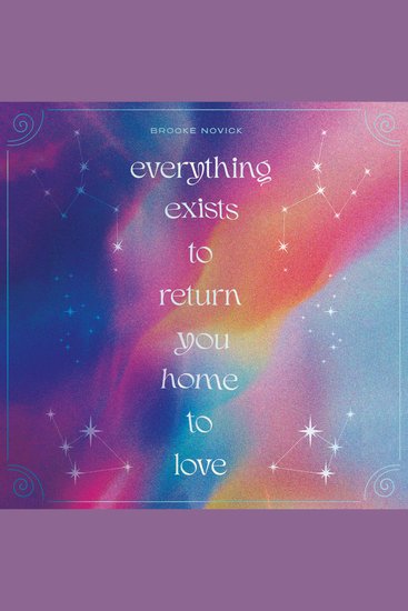 Everything Exists to Return You Home to Love - A Daily Companion to Help You Remember the Universal Wisdom and Divine Love Within - cover