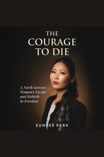 The Courage to Die - A North Korean Woman’s Escape and Rebirth in Freedom - cover