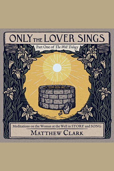 Only the Lover Sings - Meditations on the Woman at the Well in Story and Song - cover