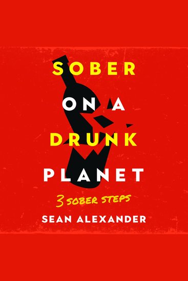 Sober On A Drunk Planet: 3 Sober Steps - An Uncommon Guide To Stop Drinking And Master Your Sobriety - cover