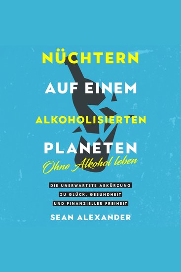Nüchtern auf einem alkoholisierten Planeten: Ohne Alkohol leben - Die unerwartete Abkürzung zu Glück Gesundheit und finanzieller Freiheit (German Edition) - cover