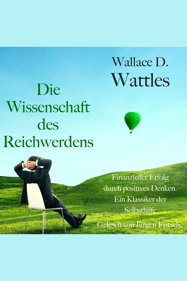 Wallace D Wattles: Die Wissenschaft des Reichwerdens - Finanzieller Erfolg durch kreatives Denken Ein Klassiker der Selbsthilfe - cover