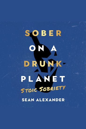 Sober On A Drunk Planet: Stoic Sobriety - Daily Meditations For Developing Unbreakable Strength And Resilience In Alcohol Recovery - cover