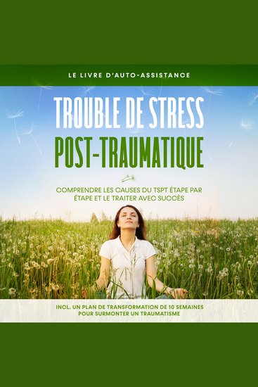 Trouble de stress post-traumatique : Le livre d'auto-assistance – Comprendre les causes du TSPT étape par étape et le traiter avec succès – Incluant un plan de transformation de 10 semaines pour surmonter un traumatisme - cover