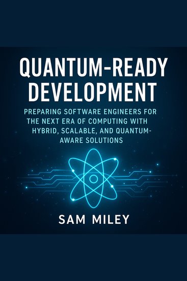 Quantum-Ready Development - Preparing Software Engineers for the Next Era of Computing with Hybrid Scalable and Quantum-Aware Solutions - cover