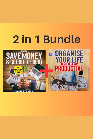 2 in 1 Bundle: How To Save Money & Get Out Of Debt + How To Organise Your Life And Be More Productive - cover