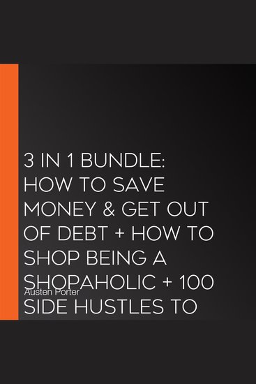 3 in 1 Bundle: How To Save Money & Get Out Of Debt + How To Shop Being A Shopaholic + 100 Side Hustles To Make Extra Income Online - cover