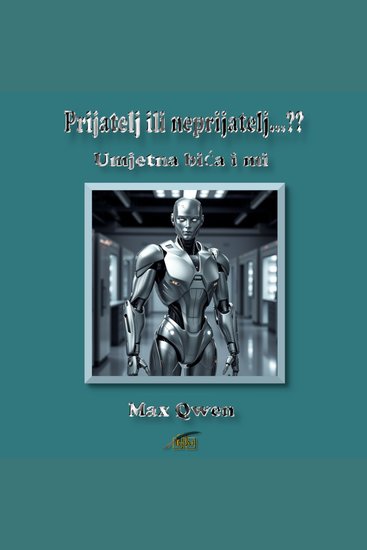 Prijatelj ili neprijatelj…?? - Umjetna bića i mi - cover