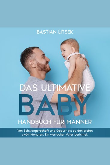 Das ultimative Baby-Handbuch für Männer - Von Schwangerschaft und Geburt bis zu den ersten 12 Monaten – ein vierfacher Vater berichtet - cover