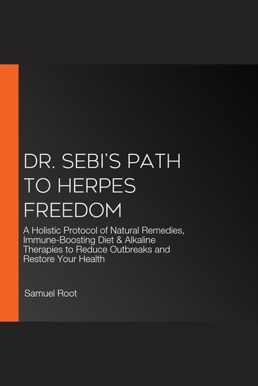 Dr Sebi’s Path to Herpes Freedom - A Holistic Protocol of Natural Remedies Immune-Boosting Diet & Alkaline Therapies to Reduce Outbreaks and Restore Your Health - cover