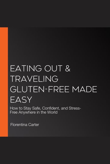 Eating Out & Traveling Gluten-Free Made Easy - How to Stay Safe Confident and Stress-Free Anywhere in the World - cover