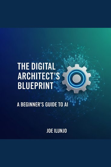 The Digital Architect’s Blueprint - A Beginner's Guide to AI - cover