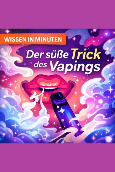 Der süße Trick des Vapings - Warum E-Zigaretten harmlos wirken – und was wirklich dahintersteckt - cover