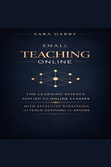SMALL TEACHING ONLINE - The Learning Science Applied to Online Classes with Effective Strategies to Teach Anything to Anyone - cover