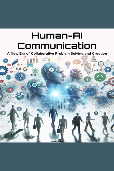 Human-AI Communication - A New Era of Collaborative Problem Solving and Creation - cover