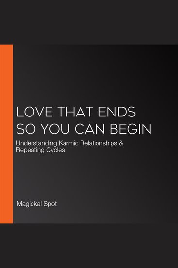 Love That Ends So You Can Begin - Understanding Karmic Relationships & Repeating Cycles - cover