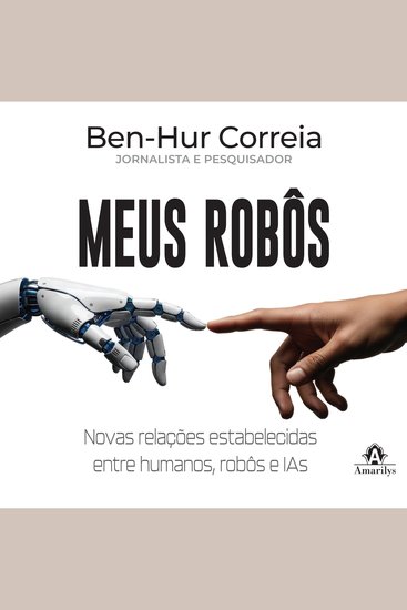 Meus robôs - Novas relações estabelecidas entre humanos robôs e IAs - cover