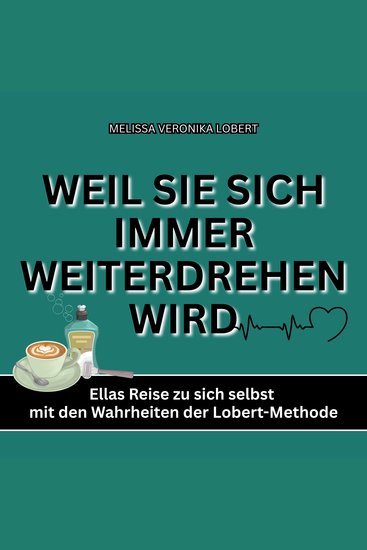 WEIL SIE SICH IMMER WEITERDREHEN WIRD - Ellas Reise zu sich selbst mit den Wahrheiten der Lobert-Methode - cover