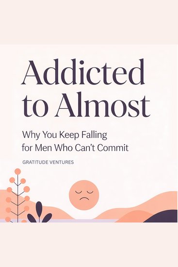 Addicted to Almost - Why You Keep Falling for Men Who Can't Commit - cover