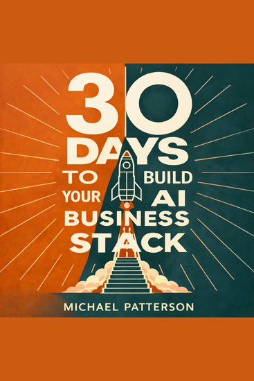 30 Days to Build Your AI Business Stack - A Technical Leader's Guide to Building Production-Ready AI Systems That Scale - cover