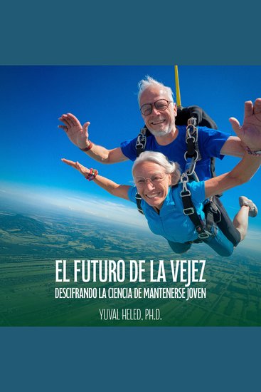 El futuro de la vejez - Descifrando la ciencia de mantenerse joven - cover
