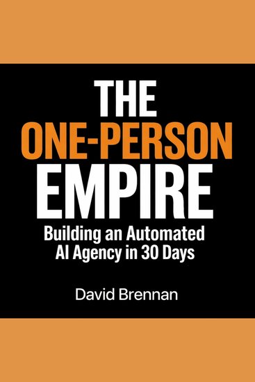 The One-Person Empire - Building an Automated AI Agency in 30 Days - cover