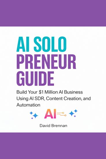 AI Solopreneur Guide - Build Your $1 Million AI Business Using AI SDR Content Creation and Automation - cover