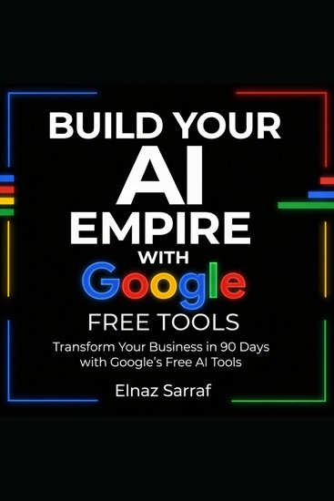 Build Your AI Empire with Google Free Tools - Transform Your Business in 90 Days with Google's Free AI Tools - cover