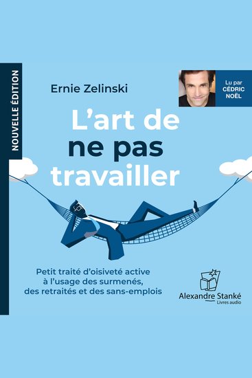 L'art de ne pas travailler - Petit traité d'oisiveté à l'usage des surmenés des retraités et des sans-emplois - cover