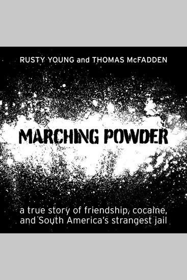 Marching Powder - A True Story of Friendship Cocaine and South America's Strangest Jail - cover
