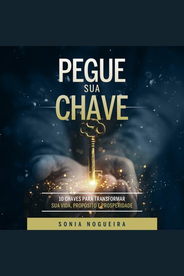 Pegue Sua Chave - 10 Chaves para Transformar Sua Vida Propósito e Prosperidade - cover