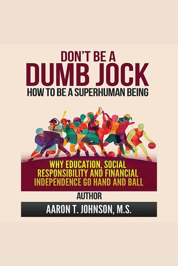 Don't Be A Dumb Jock - How To Be A Super Human Being: Why Education Social Responsibility and Financial Independence Go Hand and Ball - cover
