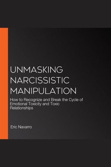Unmasking Narcissistic Manipulation - How to Recognize and Break the Cycle of Emotional Toxicity and Toxic Relationships - cover
