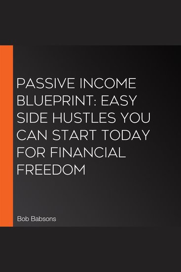 Passive Income Blueprint: Easy Side Hustles You Can Start Today for Financial Freedom - cover