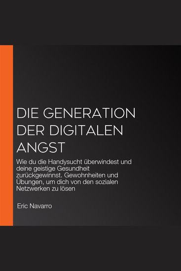 Die Generation der Digitalen Angst - Wie du die Handysucht überwindest und deine geistige Gesundheit zurückgewinnst Gewohnheiten und Übungen um dich von den sozialen Netzwerken zu lösen - cover