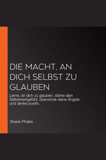 Die Macht an dich selbst zu glauben - Lerne an dich zu glauben stärke dein Selbstwertgefühl überwinde deine Ängste und denke positiv - cover