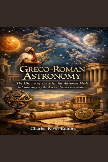 Greco-Roman Astronomy: The History of the Scientific Advances Made in Cosmology by the Ancient Greeks and Romans - cover