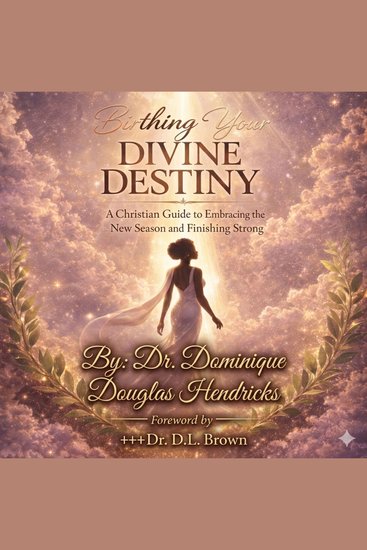Birthing Your Divine Destiny - A Christian Guide to Embracing the New Season and Finishing Strong - cover
