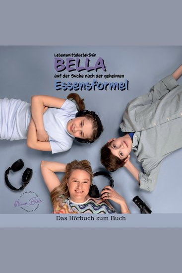 Lebensmitteldetektivin Bella auf der Suche nach der geheimen Essensformel - Dieses Hörbuch nimmt Kinder spielerisch mit auf eine Reise rund um Lebensmittel Körper und Wohlbefinden und lädt dazu ein gesunde Ernährung mit Neugier und Freude zu entdecken - cover