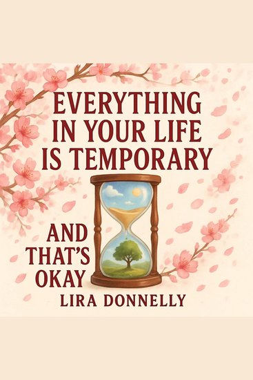 Everything in Your Life Is Temporary — And That's Okay - cover