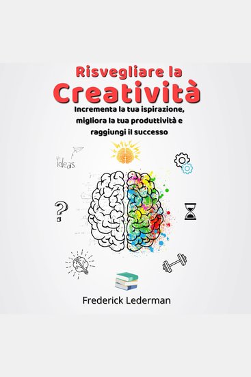 Risvegliare la Creatività - Incrementa la tua ispirazione migliora la tua produttività e raggiungi il successo - cover