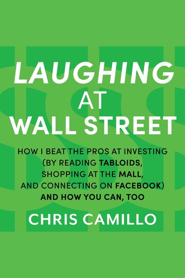 Laughing at Wall Street - How I Beat the Pros at Investing (by Reading Tabloids Shopping at the Mall and Connecting on Facebook) and How You Can Too - cover