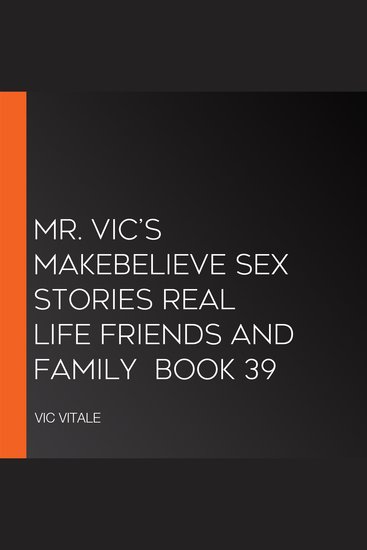 Mr Vic’s MakeBelieve Sex Stories Real Life Friends and Family Book 39 - cover